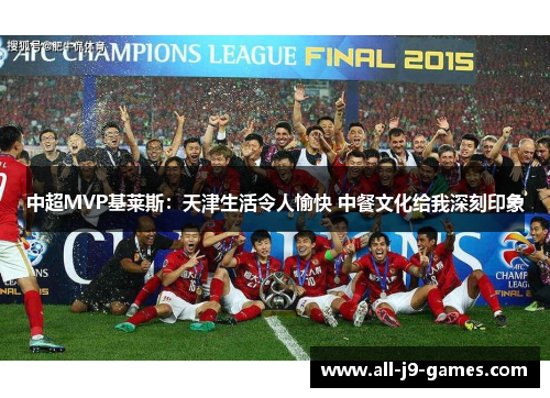 中超MVP基莱斯:天津生活令人愉快 中餐文化给我深刻印象 中超MVP基莱斯:天津生活令人愉快 中餐文化给我深刻印象