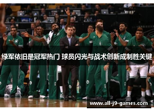 绿军依旧是冠军热门 球员闪光与战术创新成制胜关键 绿军依旧是冠军热门 球员闪光与战术创新成制胜关键