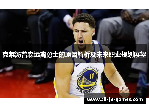 克莱汤普森远离勇士的原因解析及未来职业规划展望 克莱汤普森远离勇士的原因解析及未来职业规划展望