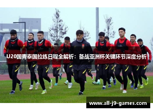 U20国青泰国拉练日程全解析:备战亚洲杯关键环节深度分析 U20国青泰国拉练日程全解析:备战亚洲杯关键环节深度分析
