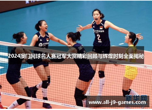 2024澳门网球名人赛冠军大赏精彩回顾与辉煌时刻全面揭秘 2024澳门网球名人赛冠军大赏精彩回顾与辉煌时刻全面揭秘