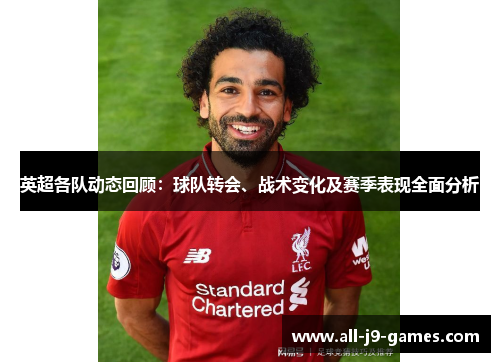 英超各队动态回顾：球队转会、战术变化及赛季表现全面分析